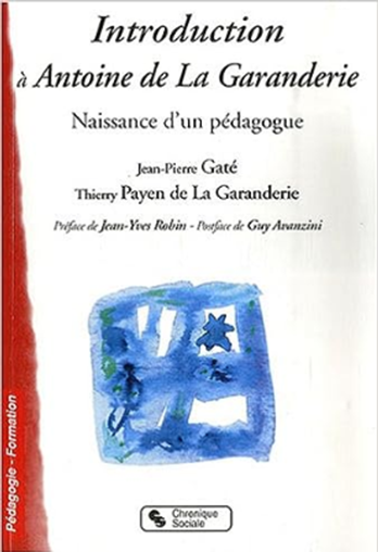 Couverture du livre : Introduction à Antoine de La Garanderie, naissance d'un pédagogue, co-écrit par Jean-Pierre Gaté et Thierry Payen de La Garanderie